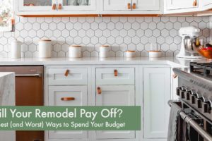 Will Your Remodel Pay Off? The Best (and Worst) Ways to Spend Your Budget